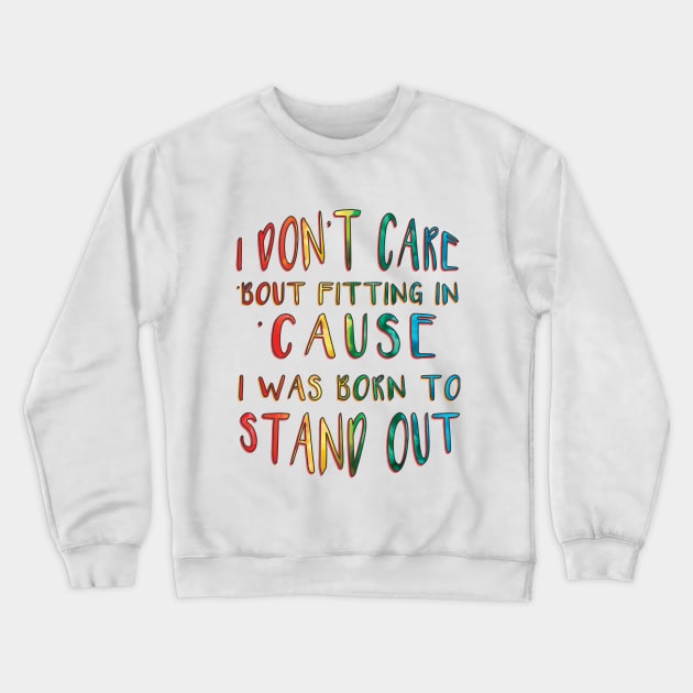I Don't Care 'Bout Fitting In 'Cause I Was Born to Stand Out inspirational Crewneck Sweatshirt by MotleyRidge